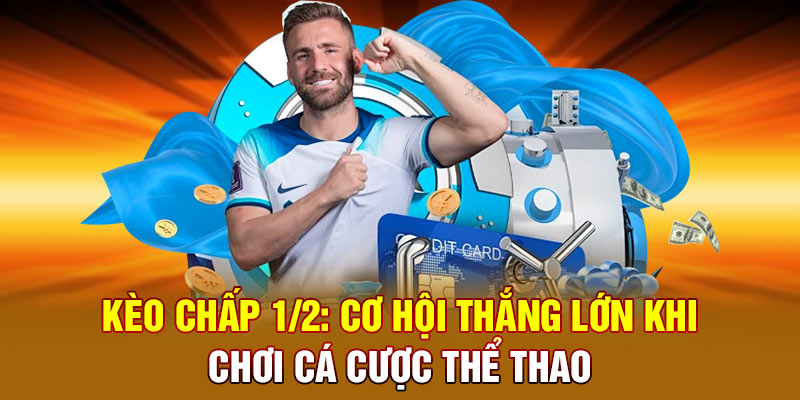 Kèo chấp 1/2 –  Sảnh chơi cá cược trực tuyến uy tín tại 58Win